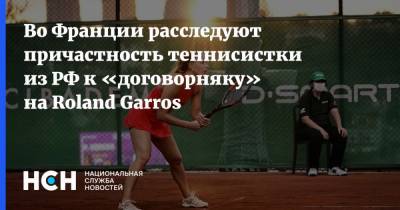 Во Франции расследуют причастность теннисистки из РФ к «договорняку» на Roland Garros