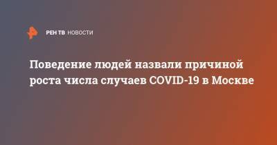Поведение людей назвали причиной роста числа случаев COVID-19 в Москве