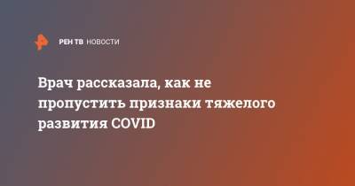 Галина Гольцман - Врач рассказала, как не пропустить признаки тяжелого развития COVID - ren.tv