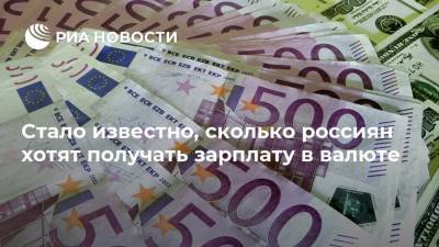Стало известно, сколько россиян хотят получать зарплату в валюте