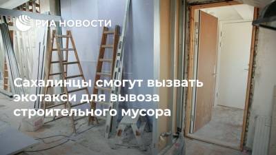 Максим Федотов - Сахалинцы смогут вызвать экотакси для вывоза строительного мусора - ria.ru - Москва - Сахалин - Южно-Сахалинск