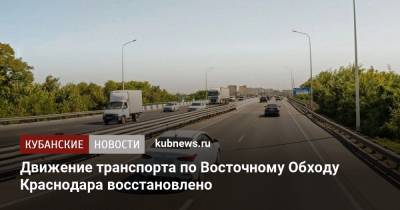 Движение транспорта по Восточному Обходу Краснодара восстановлено - kubnews.ru - Краснодар