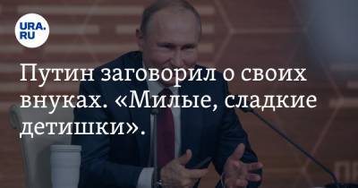 Путин заговорил о своих внуках. «Милые, сладкие детишки». Видео