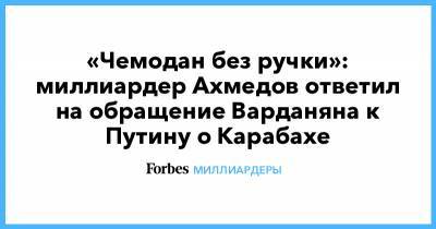 «Чемодан без ручки»: миллиардер Ахмедов ответил на обращение Варданяна к Путину о Карабахе
