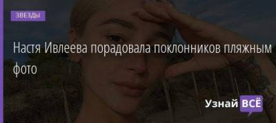 Настю Ивлееву закидали комплиментами под ее пляжным фото