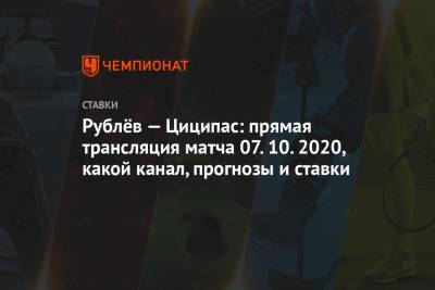 Рублёв — Циципас: прямая трансляция матча 07.10.2020, какой канал, прогнозы и ставки