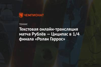 Текстовая онлайн-трансляция матча Рублёв — Циципас в 1/4 финала «Ролан Гаррос»