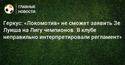 Геркус: «Локомотив» не сможет заявить Зе Луиша на Лигу чемпионов. В клубе неправильно интерпретировали регламент»