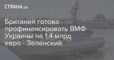 Британия готова профинансировать ВМФ Украины на 1,4 млрд евро - Зеленский