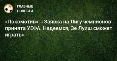 «Локомотив»: «Заявка на Лигу чемпионов принята УЕФА. Надеемся, Зе Луиш сможет играть»