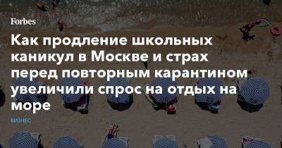 Как продление школьных каникул в Москве и страх перед повторным карантином увеличили спрос на отдых на море