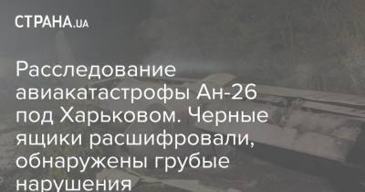 Расследование авиакатастрофы Ан-26 под Харьковом. Черные ящики расшифровали, обнаружены грубые нарушения