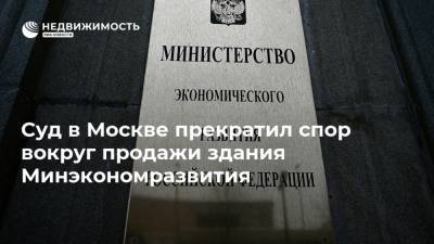Суд в Москве прекратил спор вокруг продажи здания Минэкономразвития