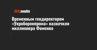 Временным гендиректором «Укроборонпрома» назначили миллионера Фоменко
