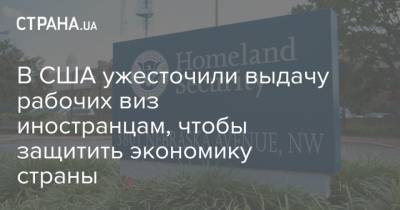 Дональд Трамп - Андрей Телиженко - В США ужесточили выдачу рабочих виз иностранцам, чтобы защитить экономику страны - strana.ua - США - Украина