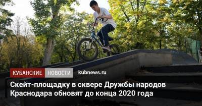 Скейт-площадку в сквере Дружбы народов Краснодара обновят до конца 2020 года