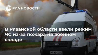 В Рязанской области ввели режим ЧС из-за пожара на военном складе