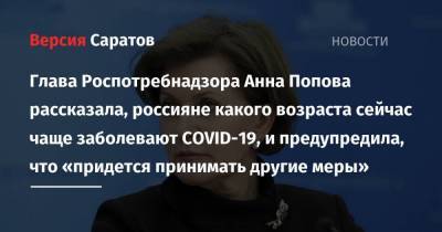 Глава Роспотребнадзора Анна Попова рассказала, россияне какого возраста сейчас чаще заболевают COVID-19, и предупредила, что «придется принимать другие меры»