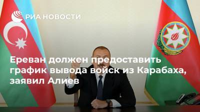 Ереван должен предоставить график вывода войск из Карабаха, заявил Алиев
