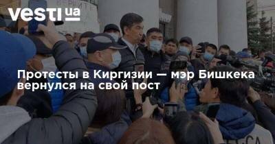 Протесты в Киргизии — мэр Бишкека вернулся на свой пост - vesti.ua - Киргизия - Бишкек