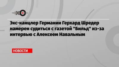 Экс-канцлер Германии Герхард Шредер намерен судиться с газетой «Бильд» из-за интервью с Алексеем Навальным