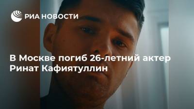 В Москве погиб 26-летний актер Ринат Кафиятуллин