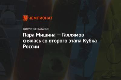 Пара Мишина — Галлямов снялась со второго этапа Кубка России