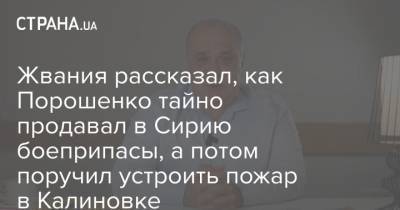 Жвания рассказал, как Порошенко тайно продавал в Сирию боеприпасы, а потом поручил устроить пожар в Калиновке