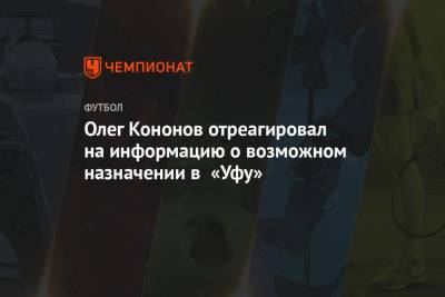 Олег Кононов отреагировал на информацию о возможном назначении в «Уфу»