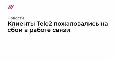 Клиенты Tele2 пожаловались на сбои в работе связи