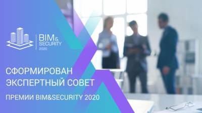 Объявлен обновлённый состав Экспертного совета премии BIM&Security 2020