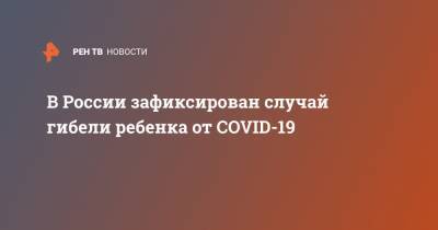 В России зафиксирован случай гибели ребенка от COVID-19