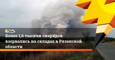 Более 1,6 тысячи снарядов взорвались на складах в Рязанской области