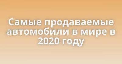 Самые продаваемые автомобили в мире в 2020 году