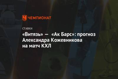 «Витязь» — «Ак Барс»: прогноз Александра Кожевникова на матч КХЛ