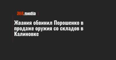 Жвания обвинил Порошенко в продаже оружия со складов в Калиновке