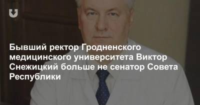 Бывший ректор Гродненского медицинского университета Виктор Снежицкий больше не сенатор Совета Республики