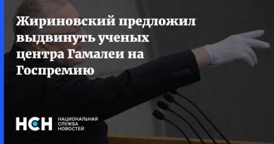 Жириновский предложил выдвинуть ученых центра Гамалеи на Госпремию