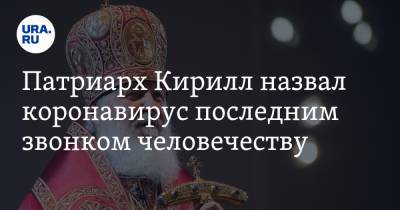 Патриарх Кирилл назвал коронавирус последним звонком человечеству