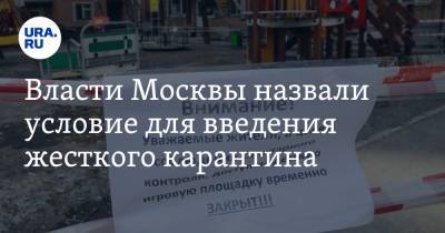 Власти Москвы назвали условие для введения жесткого карантина