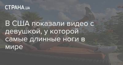 В США показали видео с девушкой, у которой самые длинные ноги в мире