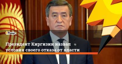 Президент Киргизии назвал условия своего отказа от власти