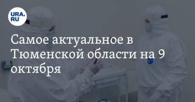 Самое актуальное в Тюменской области на 9 октября. Власти могут взять миллиардные кредиты, бесплатный тест на COVID будут делать не всем