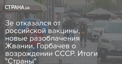 Зе отказался от российской вакцины, новые разоблачения Жвании, Горбачев о возрождении СССР. Итоги "Страны"