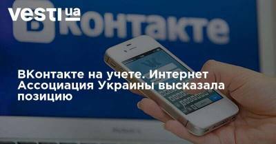 ВКонтакте на учете. Интернет Ассоциация Украины высказала позицию