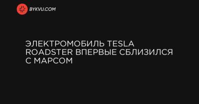 Электромобиль Tesla Roadster впервые сблизился с Марсом