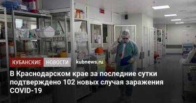 В Краснодарском крае за последние сутки подтверждено 102 новых случая заражения COVID-19