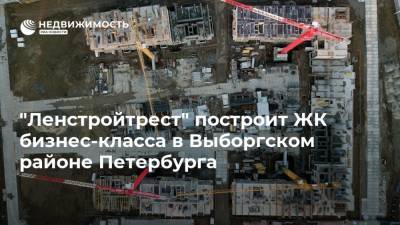 "Ленстройтрест" построит ЖК бизнес-класса в Выборгском районе Петербурга