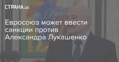 Евросоюз может ввести санкции против Александра Лукашенко