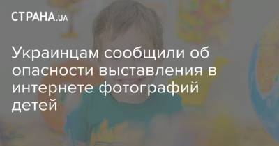 Украинцам сообщили об опасности выставления в интернете фотографий детей